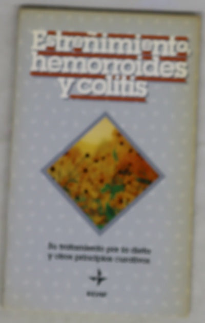 Estreñimiento, hemorroides y colitis su tratamiento por la dieta y otros principios curativos