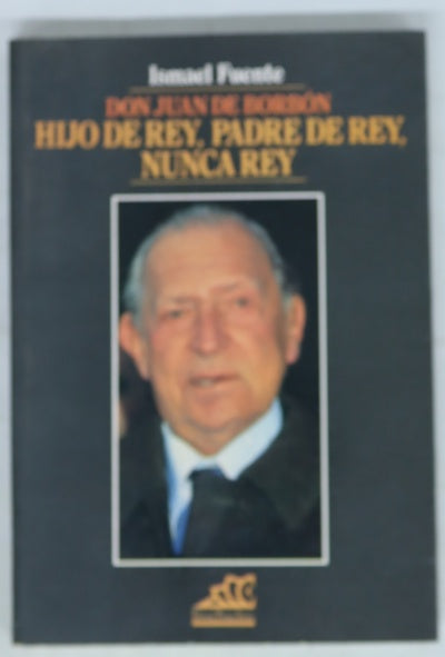 Don Juan de Borbón hijo de rey, padre de rey, nunca rey