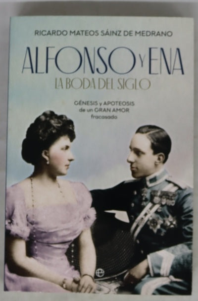 Alfonso y Ena, la boda del siglo : génesis y apoteosis de un gran amor fracasado