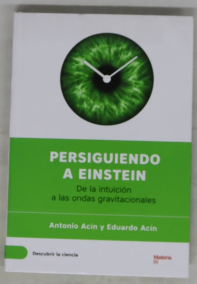 Persiguiendo a Einstein : de la intuición a las ondas gravitacionales