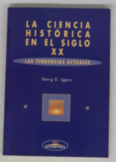 La ciencia histórica en el siglo XX las tendencias actuales: una visión panorámica y crítica del debate internacional