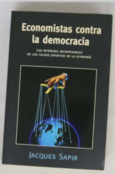 Economistas contra la democracia los intereses inconfesables de los falsos expertos de la economía