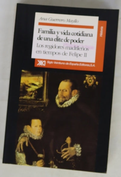 Familia y vida cotidiana de una elite de poder los regidores madrileños en tiempos de Felipe II