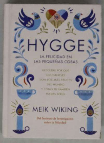 Hygge : la felicidad en las pequeñas cosas : descubre por qué los daneses son los más felices del mundo y cómo tú también puedes serlo