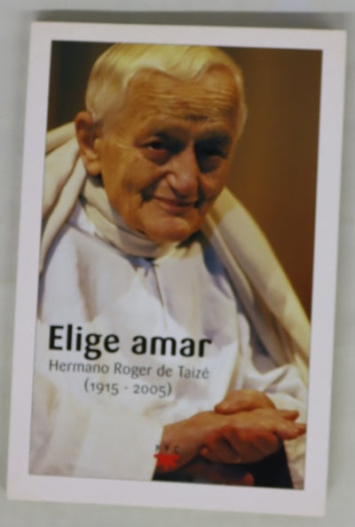 Elige amar hermano Roger de Taizé (1915-2005)