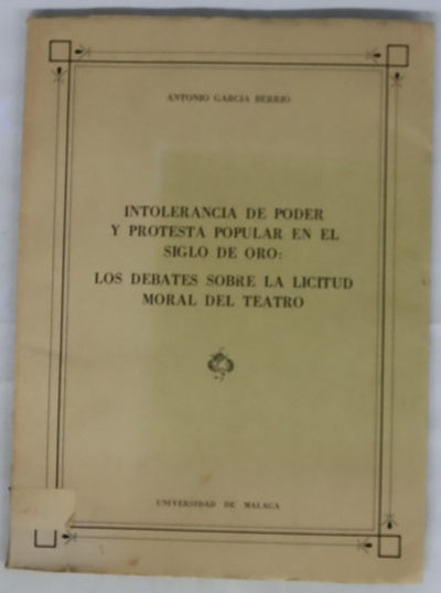 Intolerancia de poder y protesta popular en el Siglo de Oro: los debates sobre la licitud moral del teatro lección de apertura del curso académico 1978-79