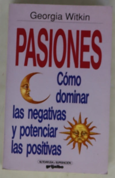 Pasiones : cómo dominar las negativas y potenciar las positivas