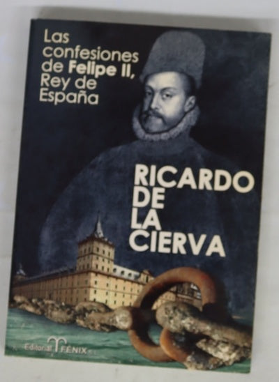 Las confesiones de Felipe II, rey de España el monarca que encadenó al océano