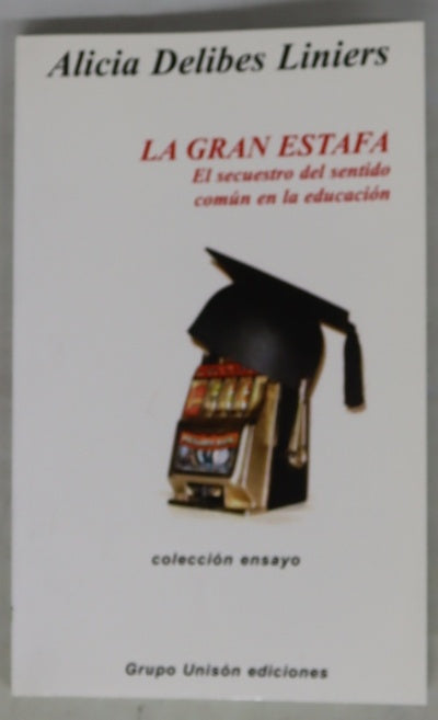 La gran estafa : el secuestro del sentido común en la educación