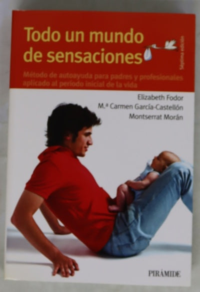 Todo un mundo de sensaciones método de autoayuda para padres y profesionales aplicado al período inicial de la vida