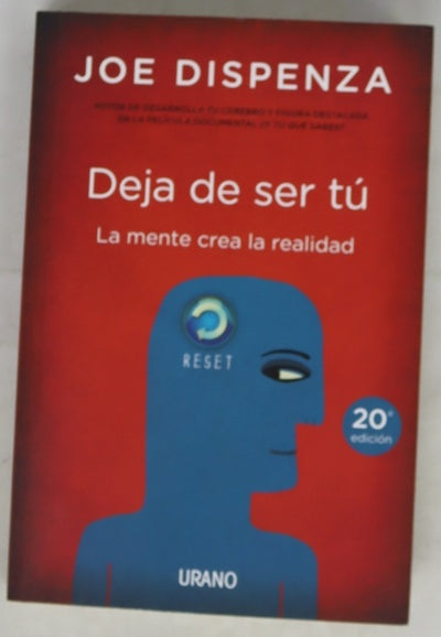 Deja de ser tú : la mente crea la realidad