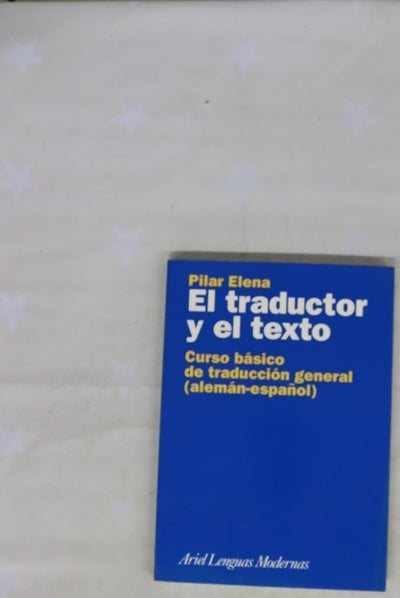 El traductor y el texto curso básico de traducción general (alemán-español)
