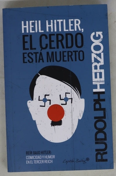 Heil Hitler, el cerdo está muerto : reír bajo Hitler : comicidad y humor en el Tercer Reich