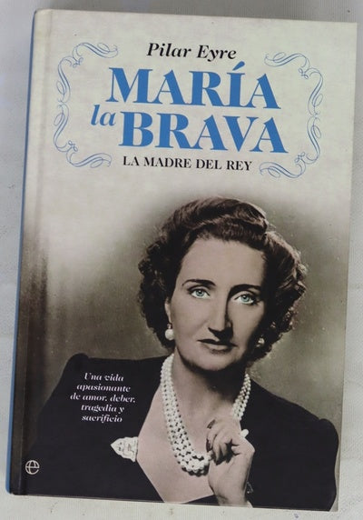 María la Brava la madre del Rey : una vida apasionante de amor, deber, tragedia y sacrificio
