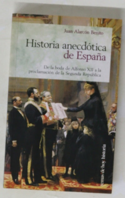 Historia anecdótica de España de la boda de Alfonso XII a la proclamación de la Segunda República