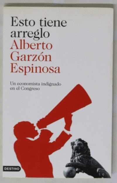 Esto tiene arreglo : un economista indignado en el Congreso