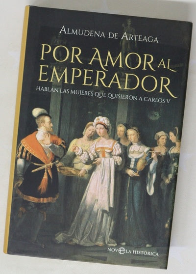 Por amor al emperador : hablan las mujeres que quisieron a Carlos V