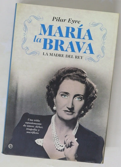 María la Brava la madre del Rey : una vida apasionante de amor, deber, tragedia y sacrificio