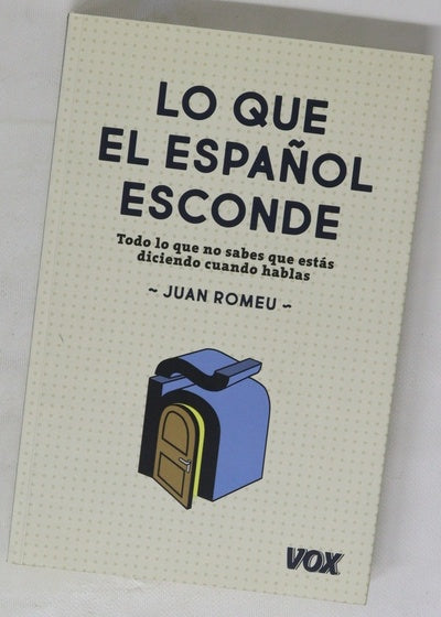 Lo que el español esconde : todo lo que no sabes que estás diciendo cuando hablas