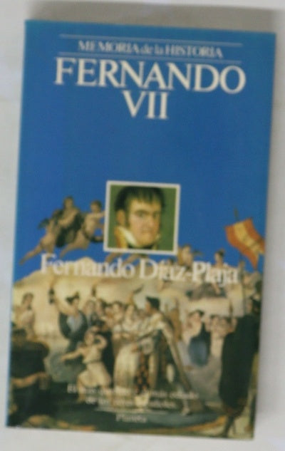 Fernando VII el más querido y el más odiado de los reyes españoles