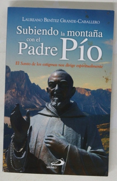 Subiendo la montaña con el Padre Pío : el santo de los estigmas nos dirige espiritualmente
