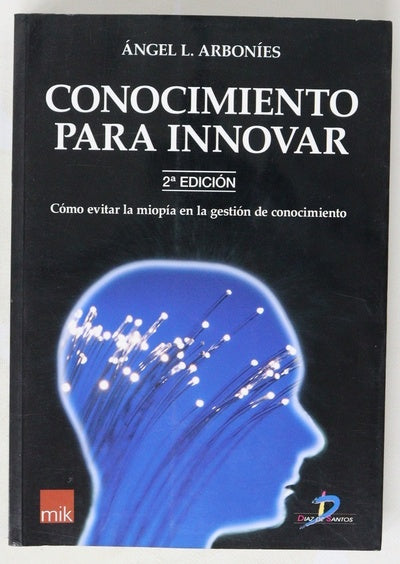 Conocimiento para innovar : cómo evitar la miopía en la gestión de conocimiento