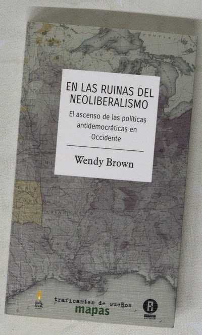 En las ruinas del neoliberalismo : el ascenso de las políticas antidemocráticas en Occidente