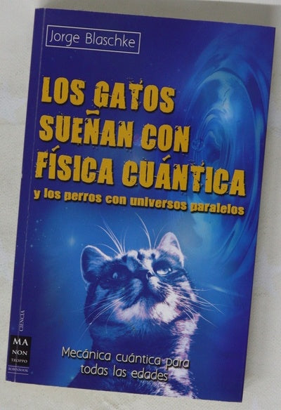 Los gatos sueñan con física cuántica y los perros con universos paralelos : mecánica cuántica para todas las edades