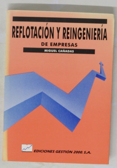 Reflotación y reingeniería de empresas cómo reflotar y consolidar su empresa, haciéndola rentable