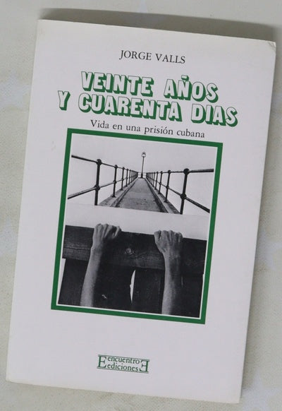Veinte años y cuarenta días mi vida en una prisión cubana