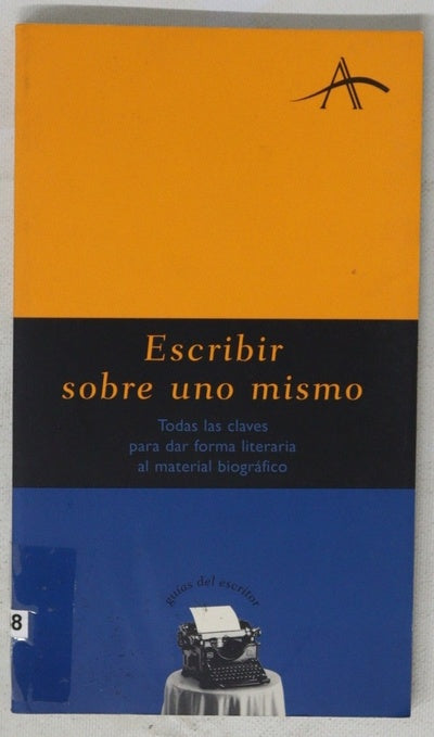 Escribir sobre uno mismo todas las claves para dar forma literaria al material biográfico