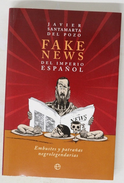 Fake news del imperio español : embustes y patrañas negrolegendarias