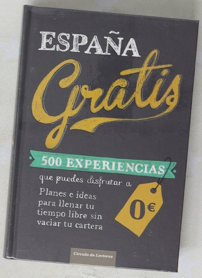 España gratis : 500 experiencias que puedes disfrutar a 0€ : planes e ideas para llenar tu tiempo libre sin vaciar tu cartera