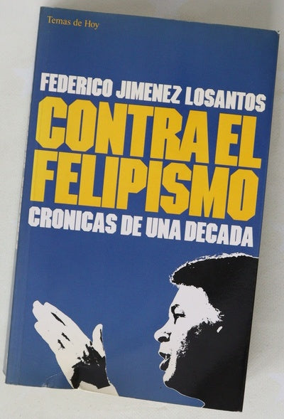 Contra el felipismo crónicas de una década