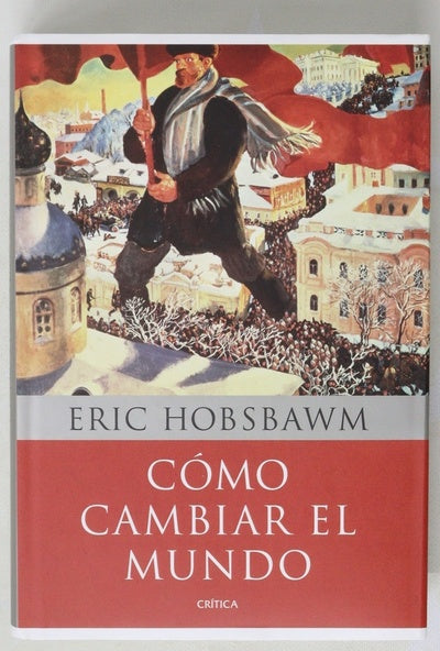 Cómo cambiar el mundo Marx y el marxismo 1840-2011