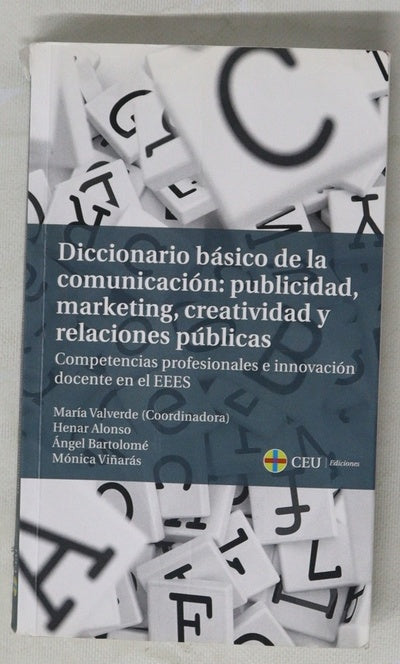 Diccionario básico de la comunicación : publicidad, marketing, creatividad y relaciones públicas : competencias profesionales e innovación docente en el EEES