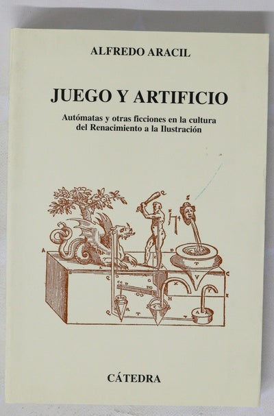 Juego y artificio autómatas y otras ficciones en la cultura del Renacimiento a la Ilustración