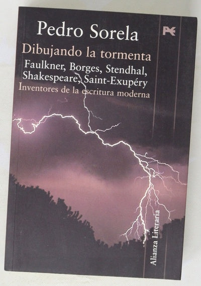 Dibujando la tormenta Faulkner, Borges, Stendhal, Shakespeare, Saint-Exupéry : inventores de la escritura moderna
