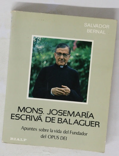 Mons. Josemaría Escrivá de Balaguer apuntes sobre la vida del Fundador del Opus Dei