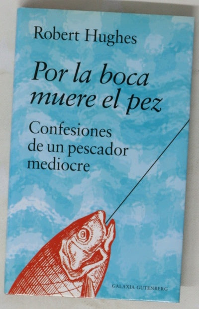 Por la boca muere el pez confesiones de un pescador mediocre
