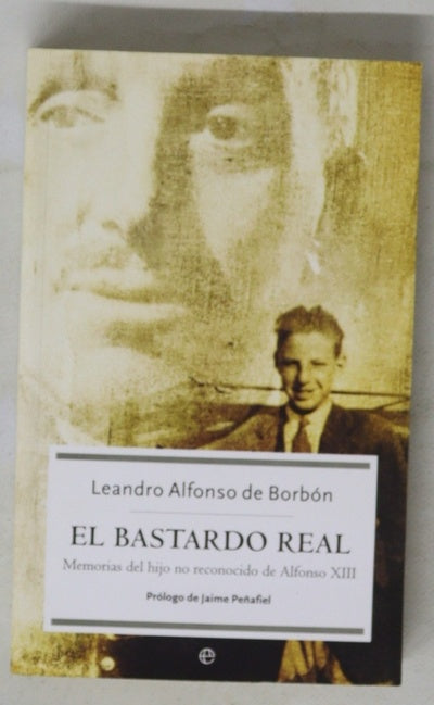 El bastardo real memorias del hijo no reconocido de Alfonso XIII