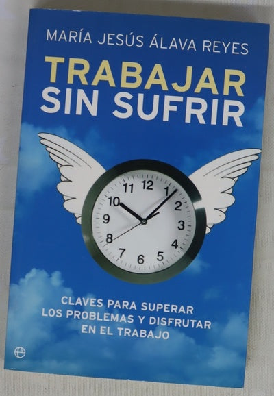 Trabajar sin sufrir claves para superar los problemas y disfrutar en el trabajo