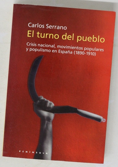 El turno del pueblo crisis nacional, movimientos populares y populismo en España (1890-1910)