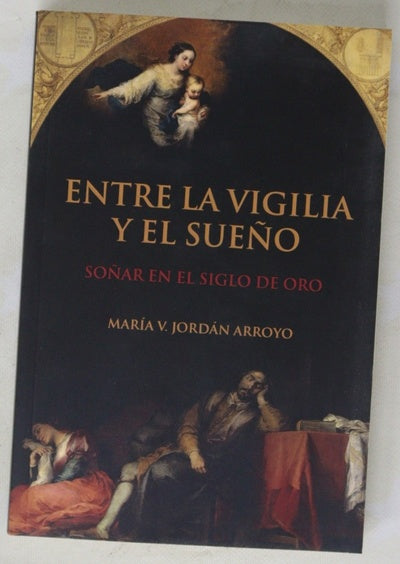 Entre la vigilia y el sueño : soñar en el Siglo de Oro
