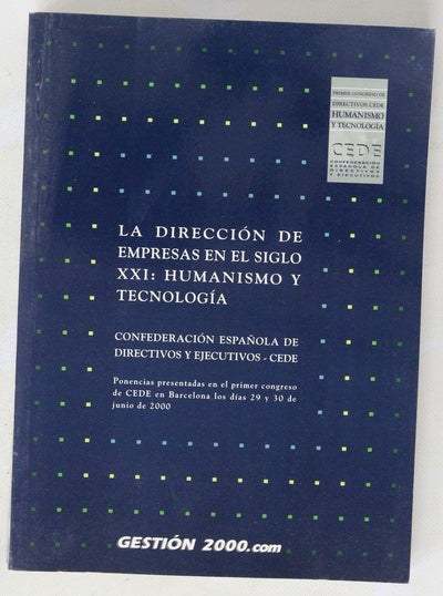La dirección de empresas en el siglo XXI: humanismo y tecnología ponencias presentadas en el primer congreso de CEDE celebrado en Barcelona los días 29 y 30 de junio de 2000