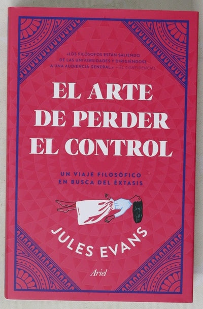 El arte de perder el control : un viaje filosófico en busca del éxtasis