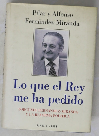 Lo que el Rey me ha pedido Torcuato Fernández-Miranda y la reforma política