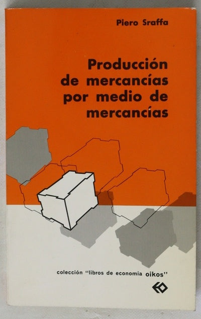 Producción de mercancias por medio de mercancias preludio a una crítica de la Teoría económica