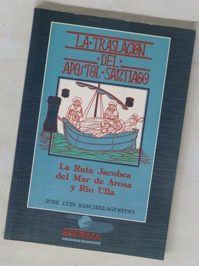 La traslación del apóstol Santiago historia, tradiciones y leyendas : la ruta jacobea del mar de Arosa y río Ulla