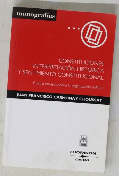 Constituciones: interpretación histórica y sentimiento constitucional cuatro ensayos sobre la organización política